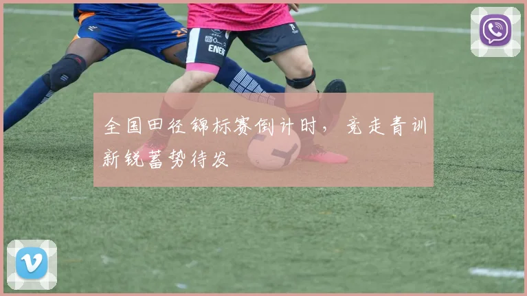全国田径锦标赛倒计时，竞走青训新锐蓄势待发