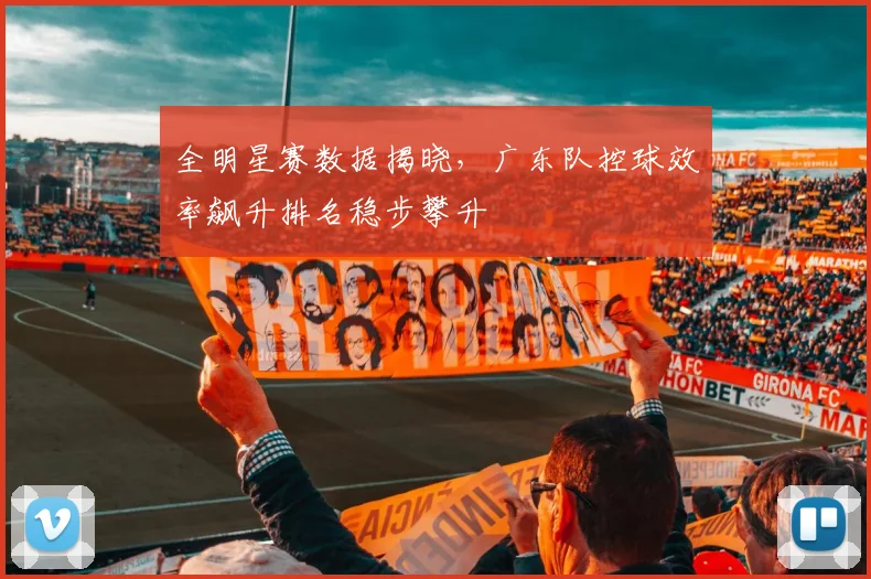 全明星赛数据揭晓,广东队控球效率飙升排名稳步攀升