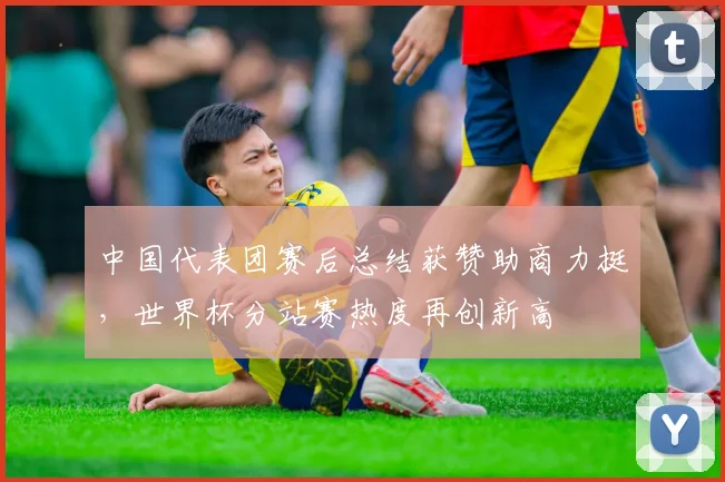 中国代表团赛后总结获赞助商力挺，世界杯分站赛热度再创新高